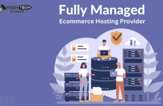 Fully Managed Ecommerce Hosting Provider HighTechBlogging